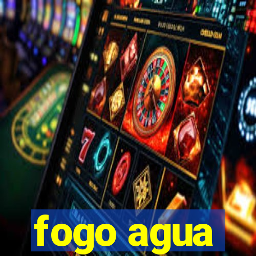 fogo agua